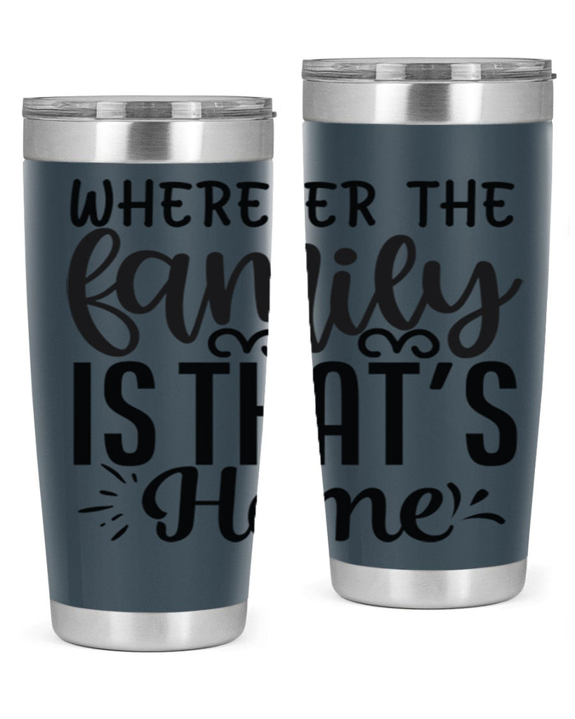 wherever the family is thats home 9#- family- Tumbler