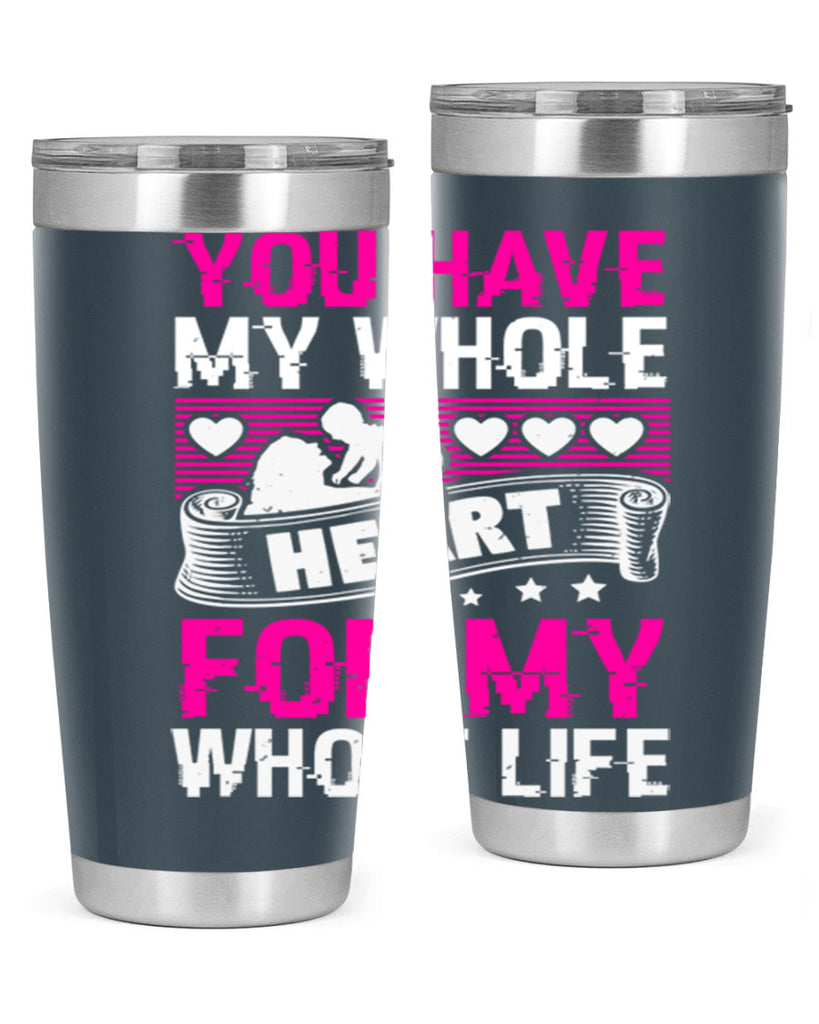 you have my whole heart for my whole life 10#- mothers day- Tumbler