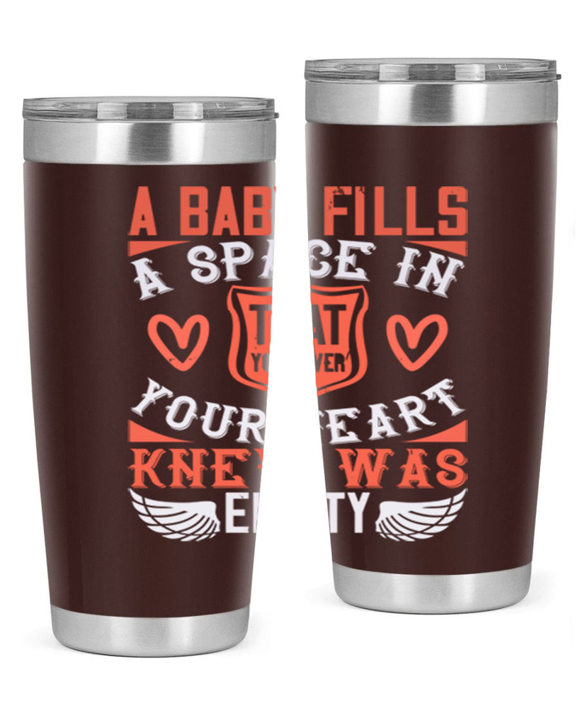 A baby fills a space in your heart that you never knew was empty Style 146#- baby- tumbler