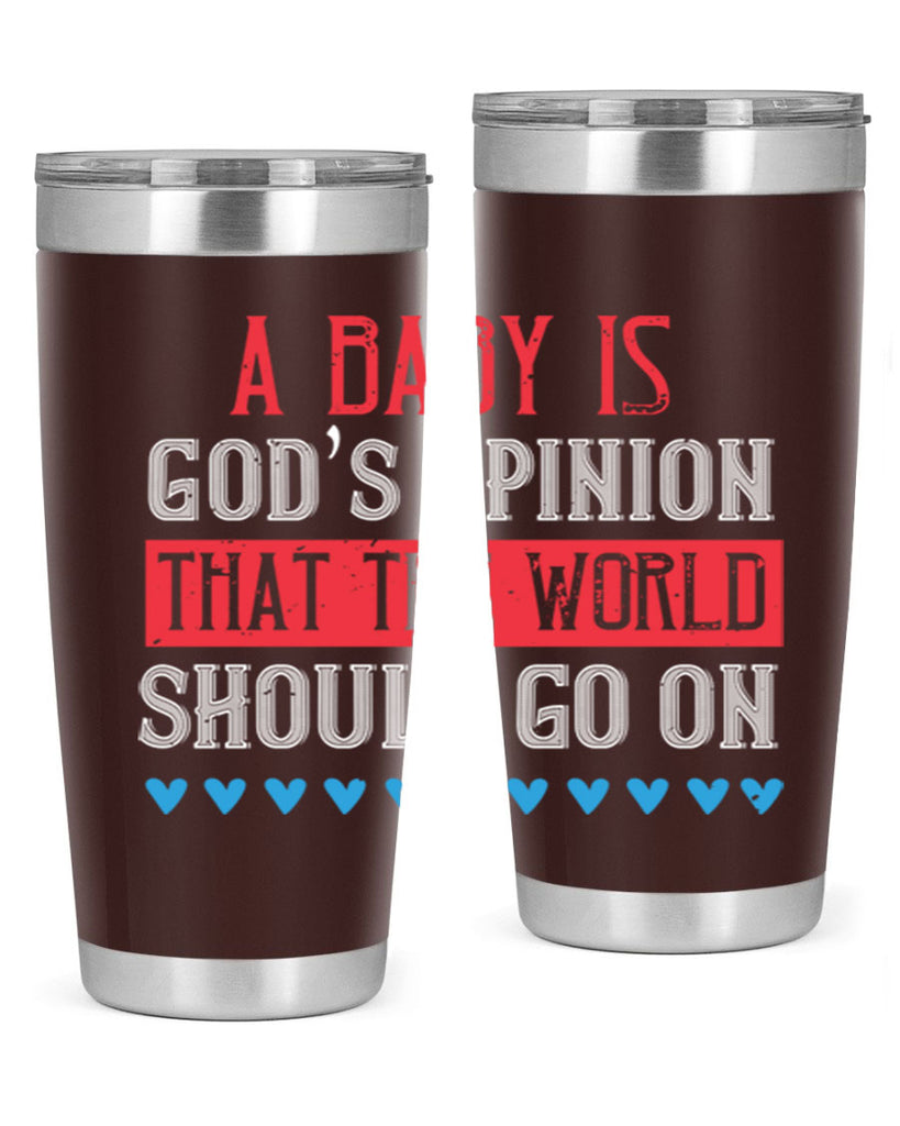 A baby is God’s opinion that the world should go on Style 8#- baby- Tumbler