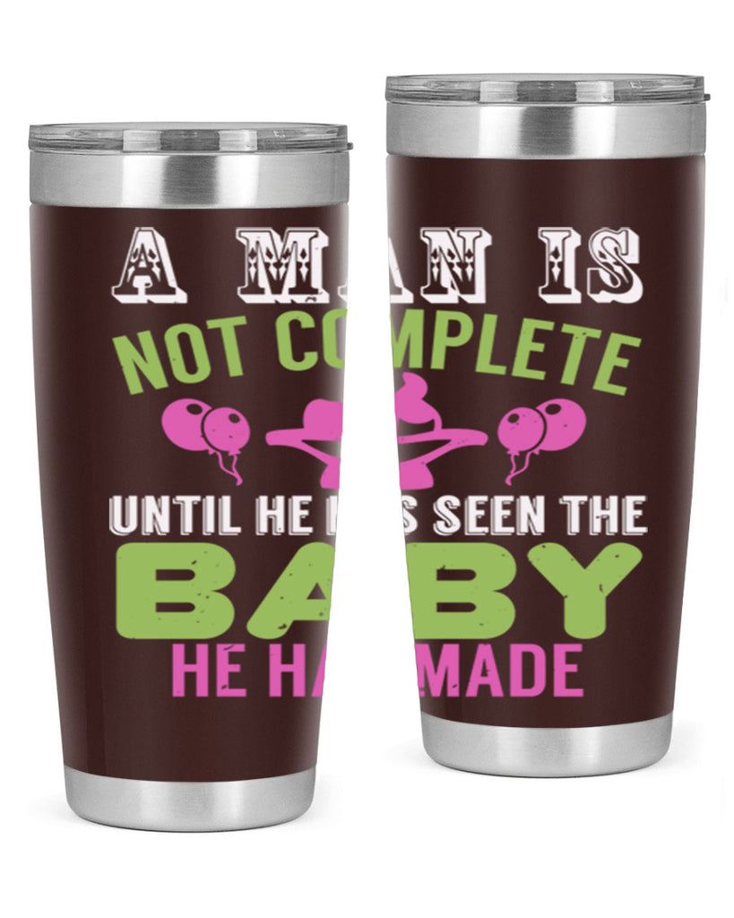 A man is not complete until he has seen the baby Style 155#- baby- tumbler