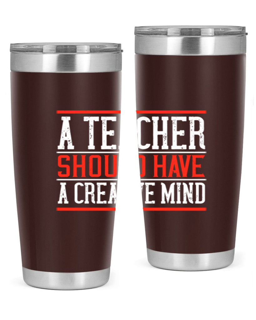 A teacher should have a creative mind Style 109#- teacher- tumbler