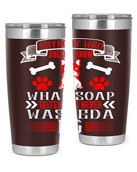 Anybody who doesn’t know what soap tastes like never washed a dog Style 154#- dog- Tumbler