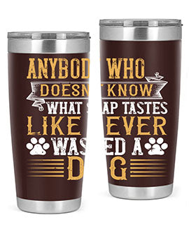 Anybody who doesn’t know what soap tastes like never washed a dog Style 176#- dog- Tumbler