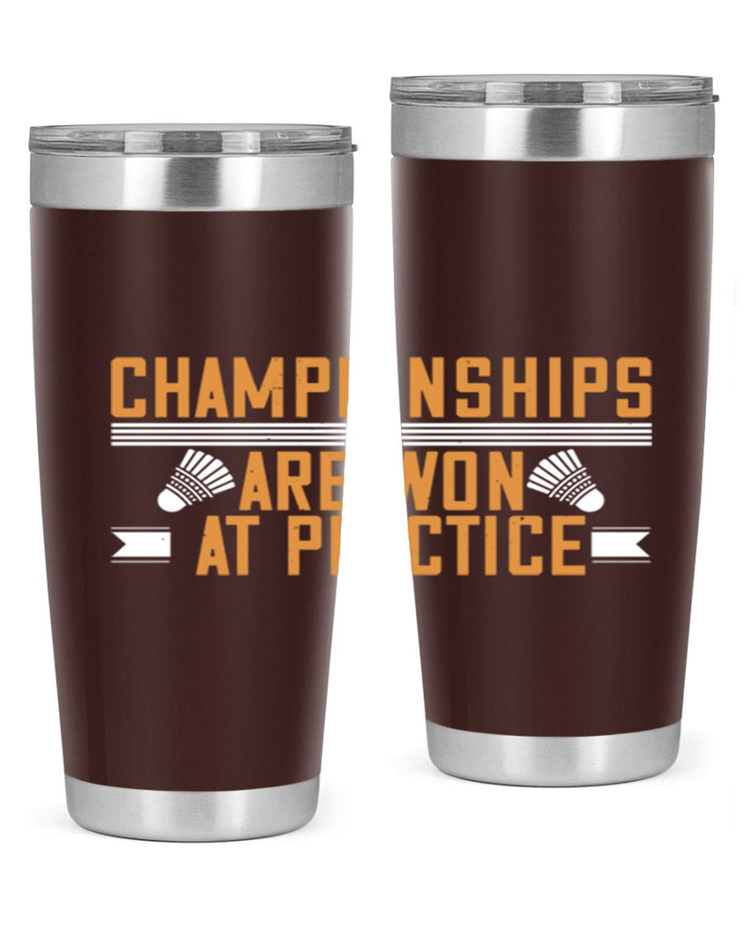 Championships are won at practice 2302#- badminton- Tumbler