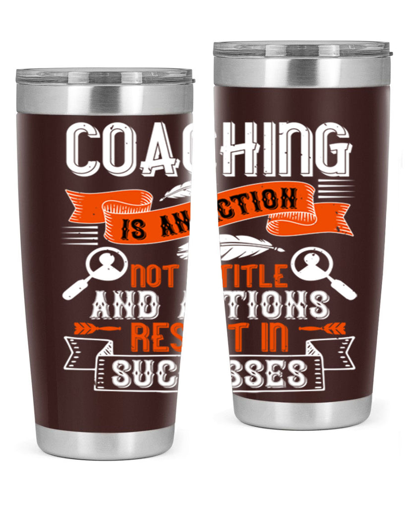 Coaching is an action not a title and actions result in successes Style 47#- coaching- tumbler
