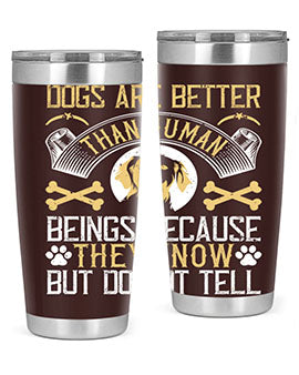Dogs are better than human beings because they know but do not tell Style 49#- dog- Tumbler