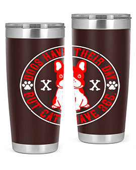 Dogs have their day but cats have Style 212#- dog- Tumbler