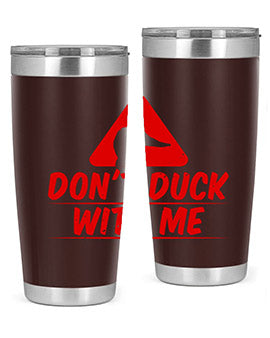 Dont duck with me Style 3#- duck- Tumbler