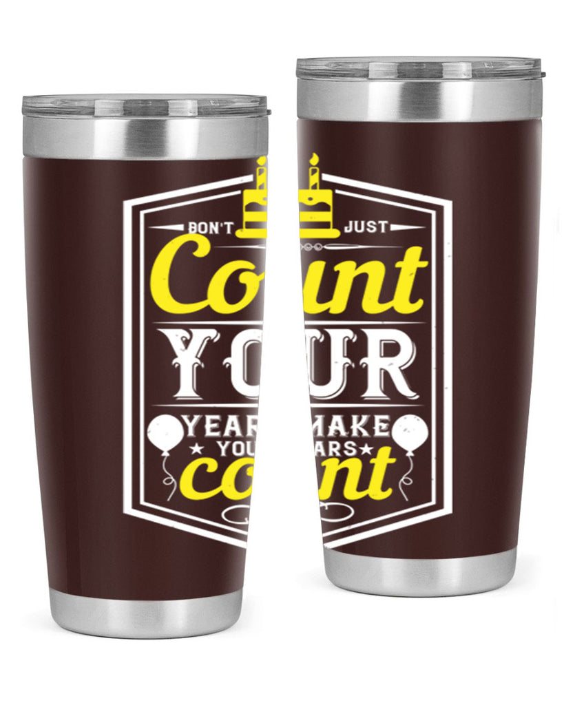 Dont just count your years make your years count Style 90#- birthday- tumbler