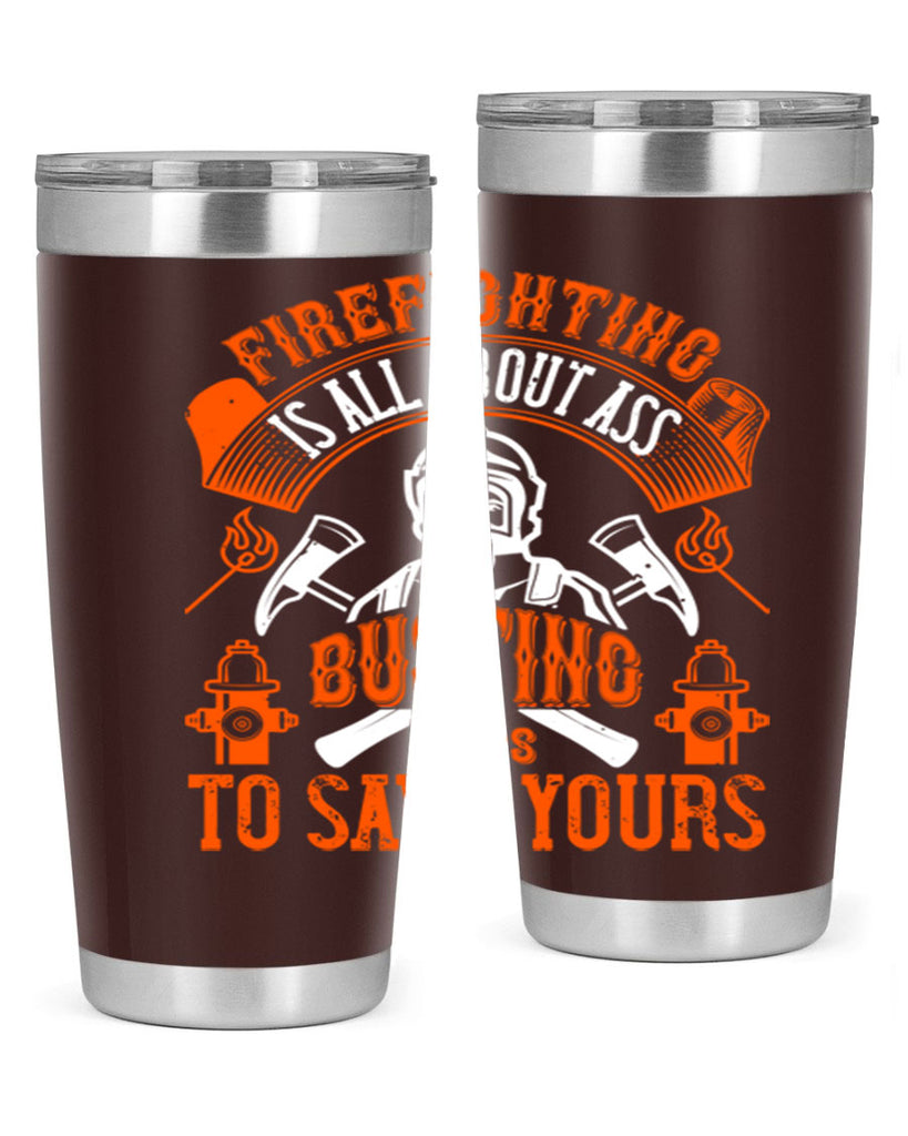 Firefighter is all about ass busting to save yours Style 78#- fire fighter- tumbler
