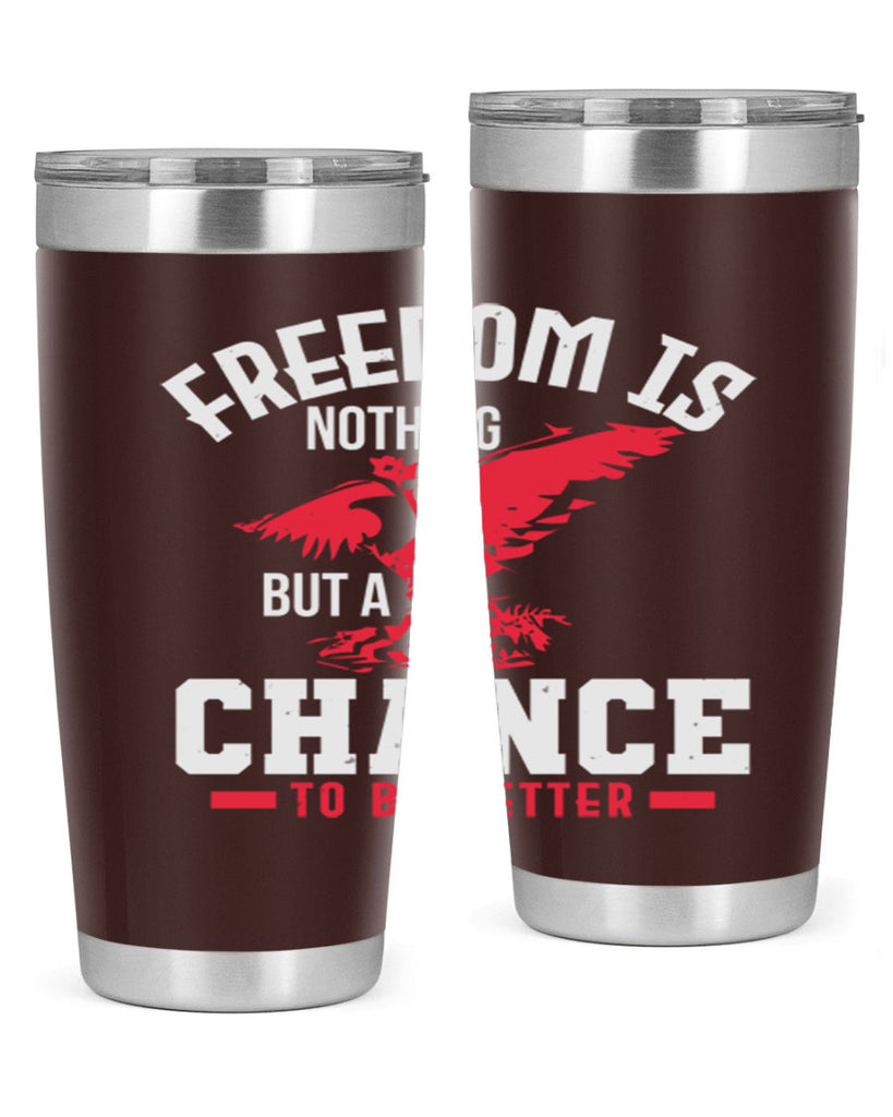 Freedom is nothing but a chance to be Style 83#- Fourt Of July- Tumbler