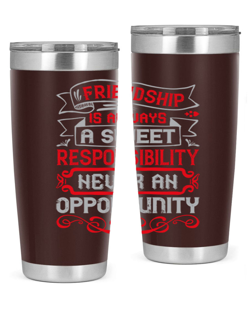 Friendship is always a sweet responsibility never an opportunity Style 95#- Best Friend- Tumbler