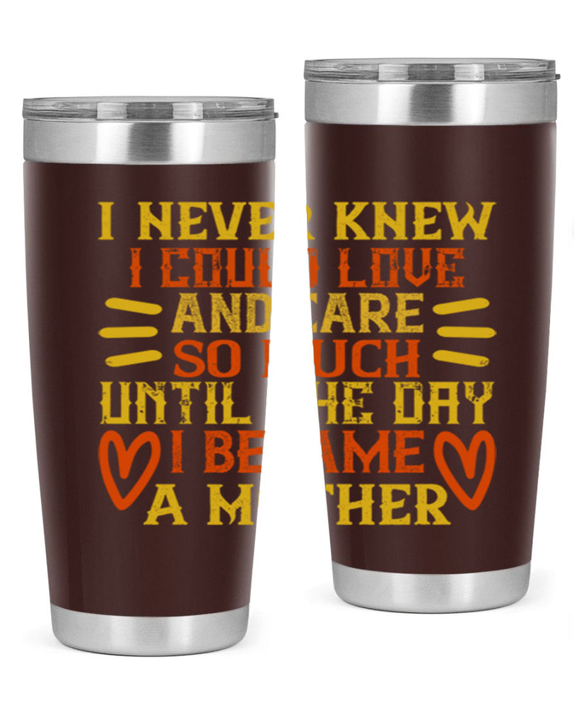 I never knew I could love and care so much until the day I became a mother Style 116#- baby- tumbler