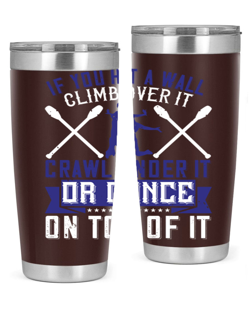If you hit a wall climb over it crawl under it or dance on top of it 19#- dance- Tumbler