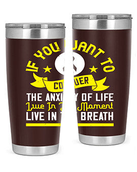 If you want to conquer the anxiety of life live in the moment live in the breath Style 41#- self awareness- Tumbler