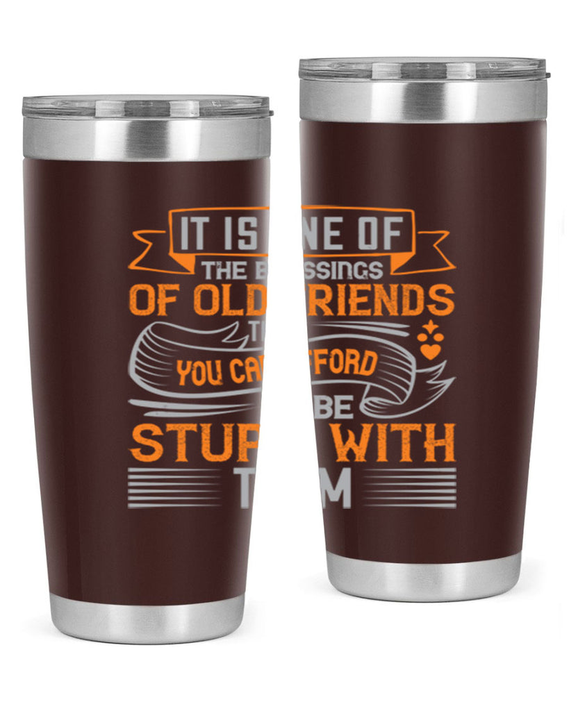 It is one of the blessings of old friends that you can afford to be stupid with them Style 77#- Best Friend- Tumbler