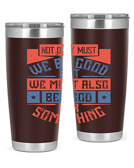 Not only must we be good but we must also be good for something Style 40#- volunteer- Tumbler