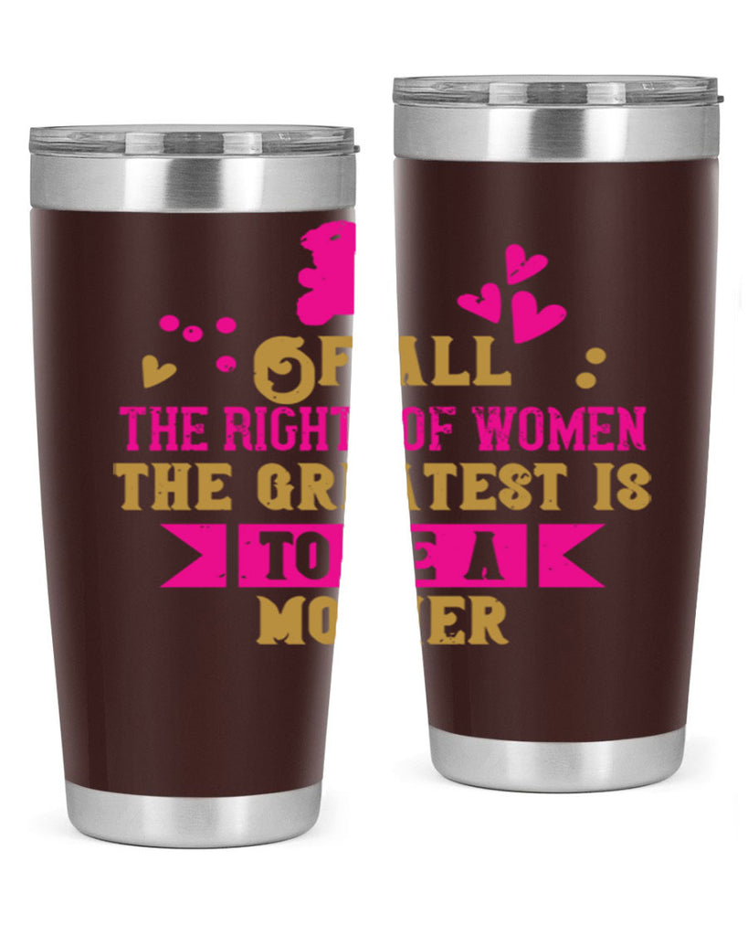 Of all the rights of women the greatest is to be a mother Style 21#- baby- Tumbler