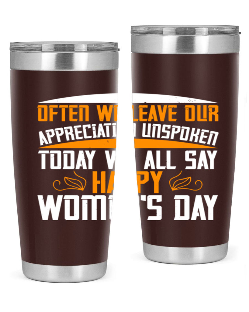 Often we leave our appreciation unspoken Today we all say Happy Womens Day Style 39#- womens day- Tumbler