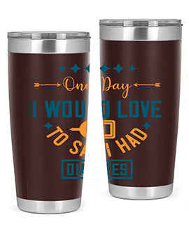 One Day I Would Love To Say I Had Diabetes Style 16#- diabetes- Tumbler