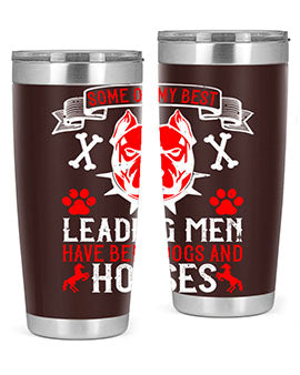 Some of my best leading men have been dogs and horses Style 168#- dog- Tumbler