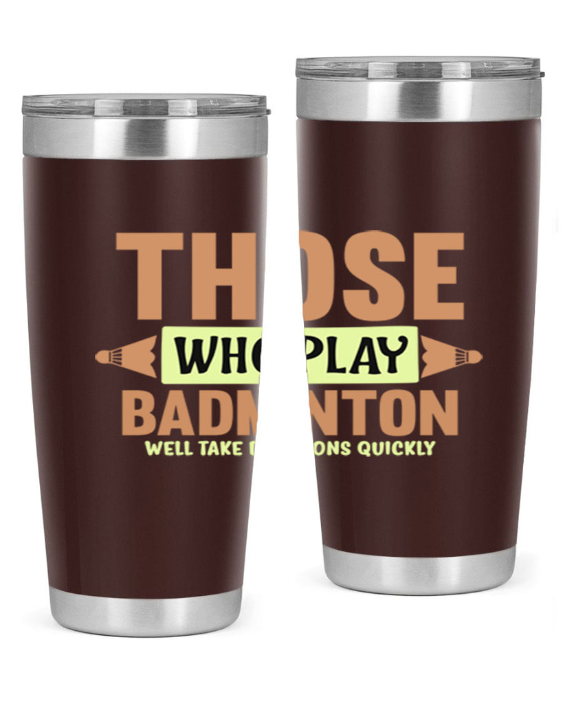 THOSE WHO PLAY BADMINTON WELL TAKE DECISIONS QUICKLY 140#- badminton- Tumbler
