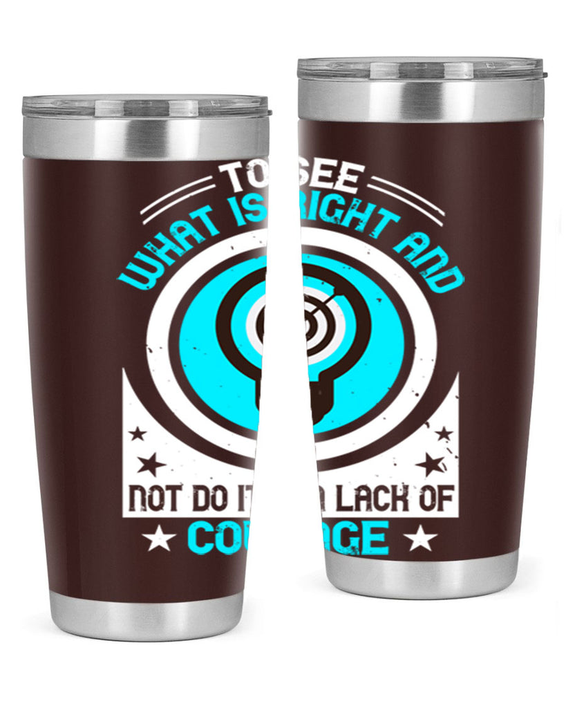 To See What Is Right And Not Do It Is A Lack Of Courage Style 11#- motivation- Tumbler