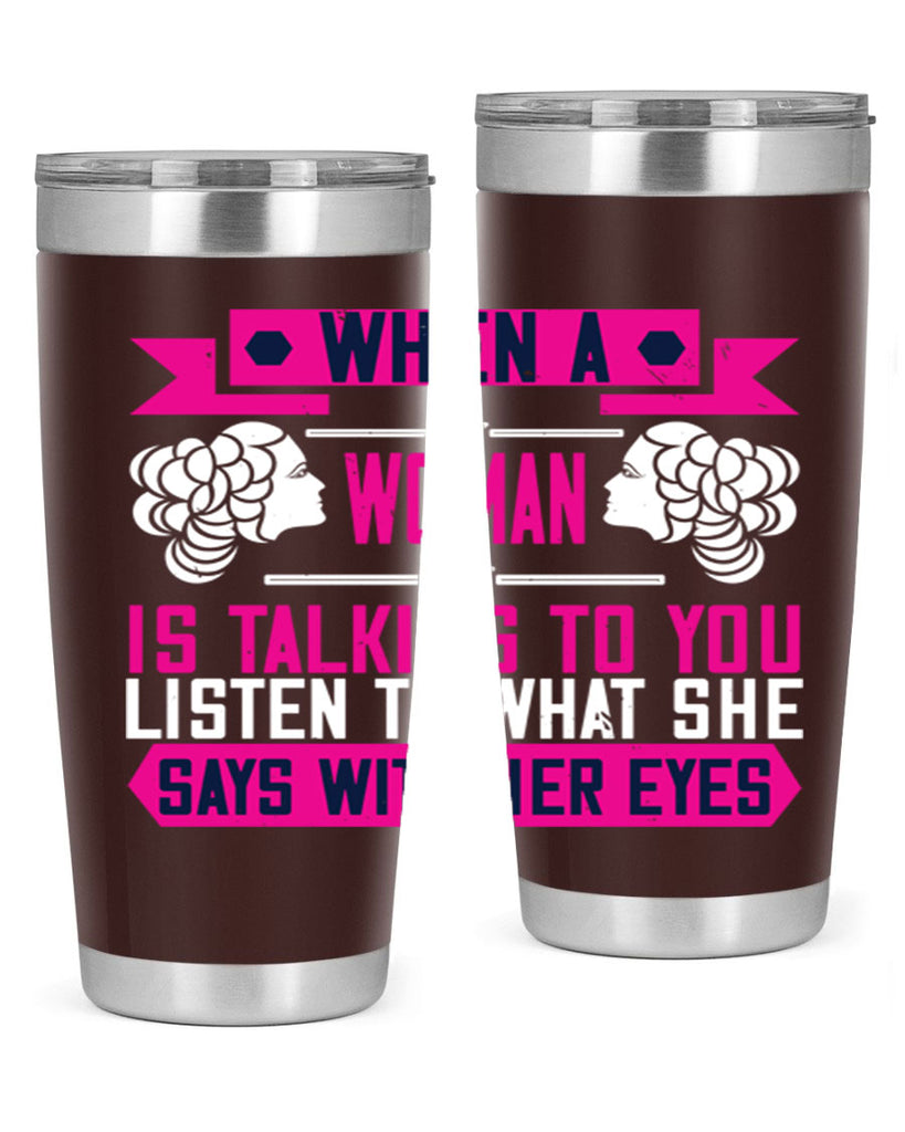 When a woman is talking to you listen to what she says with her eyes Style 21#- womens day- Tumbler
