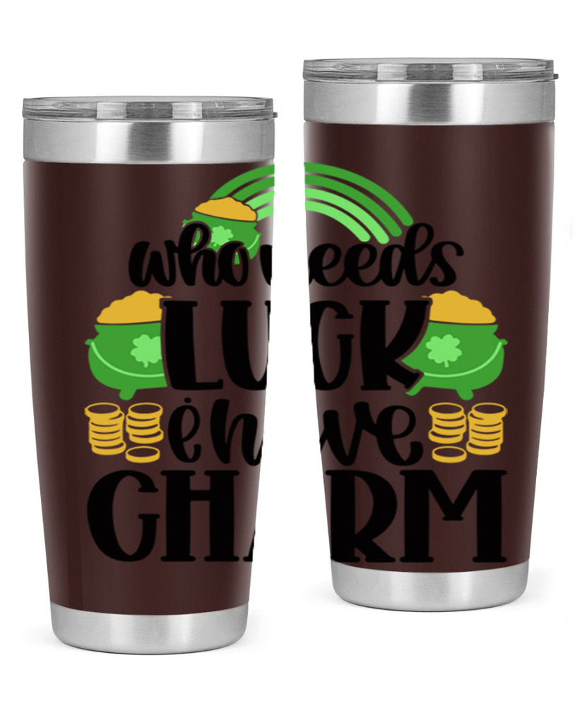 Who Needs I Have Charm Style 15#- St Patricks Day- Tumbler