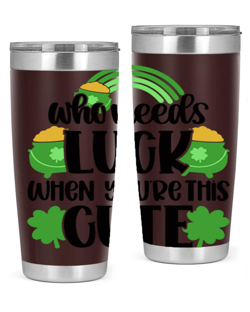 Who Needs Luck When Youre This Cute Style 14#- St Patricks Day- Tumbler