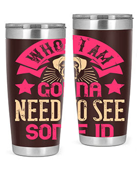 Whoa I’m Gonna Need To See Some ID Style 8#- dog- Tumbler