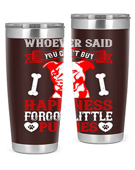 Whoever said you cant buy Happiness forgot little puppies Style 139#- dog- Tumbler
