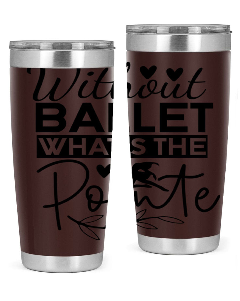 Without Ballet WhatS the Pointe 97#- ballet- Tumbler
