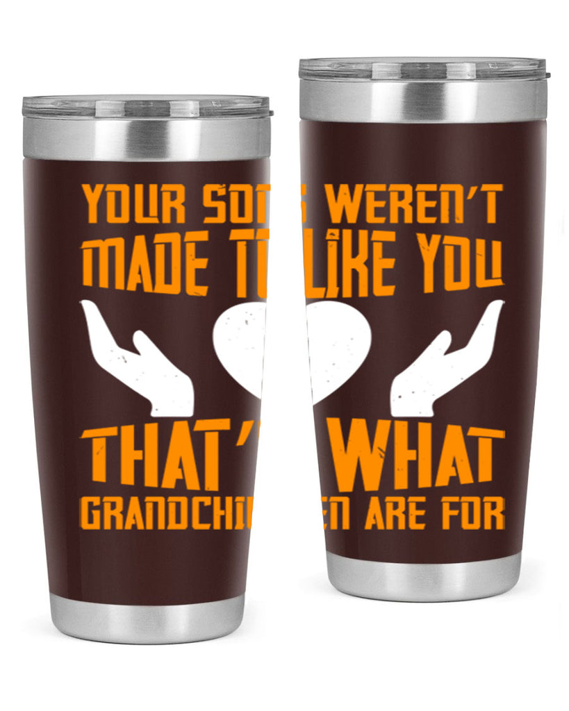 Your sons weren’t made to like you That’s what grandchildren are for 44#- grandma - nana- Tumbler