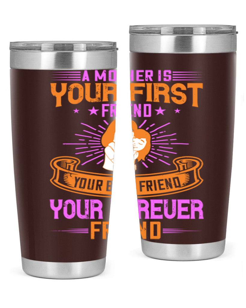 a mother is your first friend your best friend your forever friend 240#- mom- Tumbler