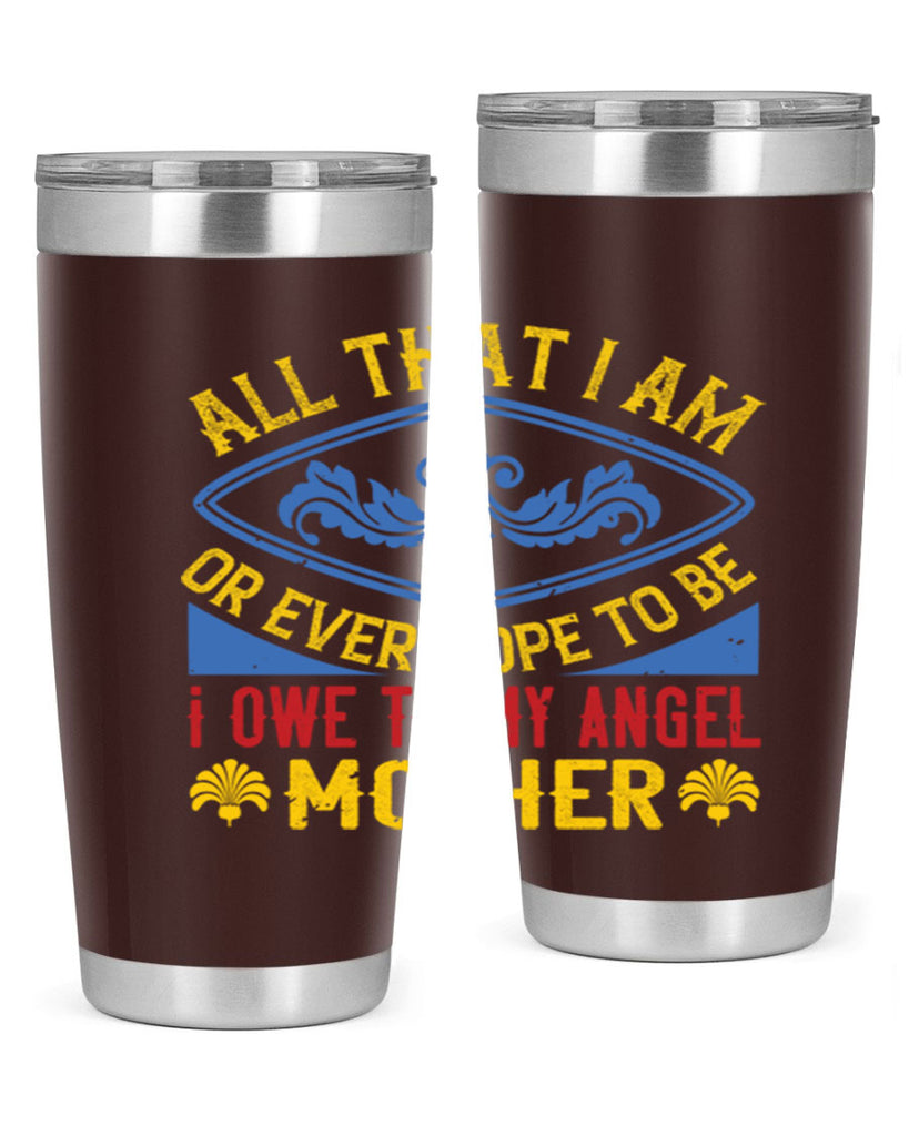 all that i am or ever hope to be i owe to my angel mother 221#- mom- Tumbler