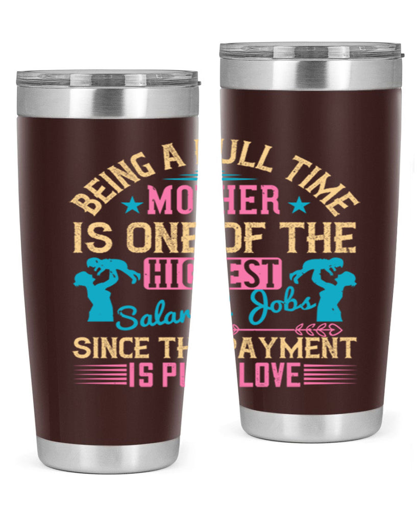 being a fulltime mother is one of the highest salaried jobs since the payment is pure love 212#- mom- Tumbler