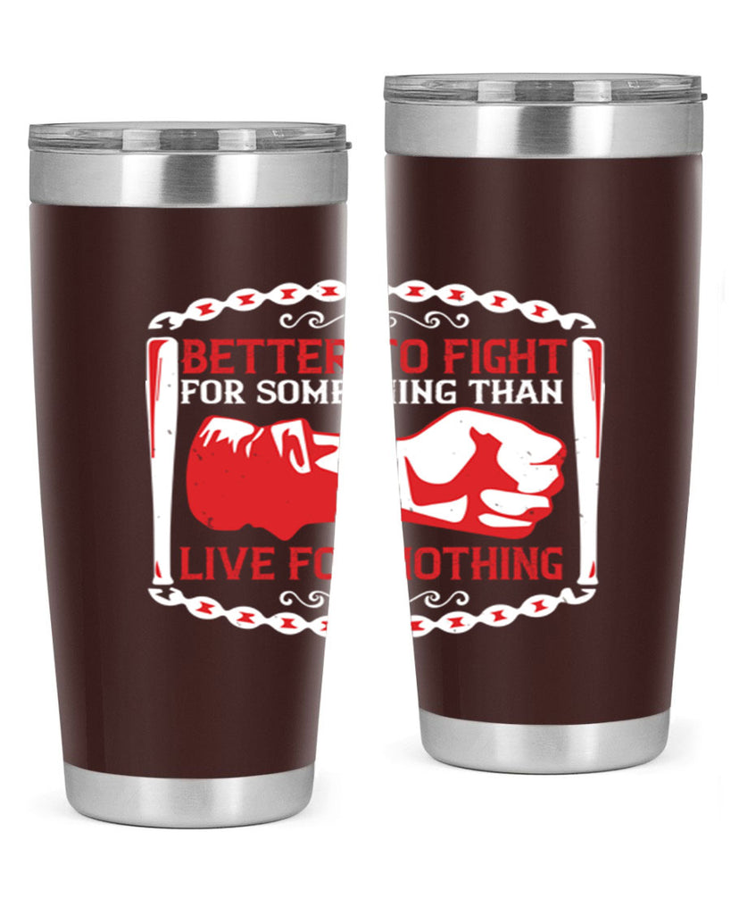 better to fight for some one than live for nothing Style 1#- Fourt Of July- Tumbler