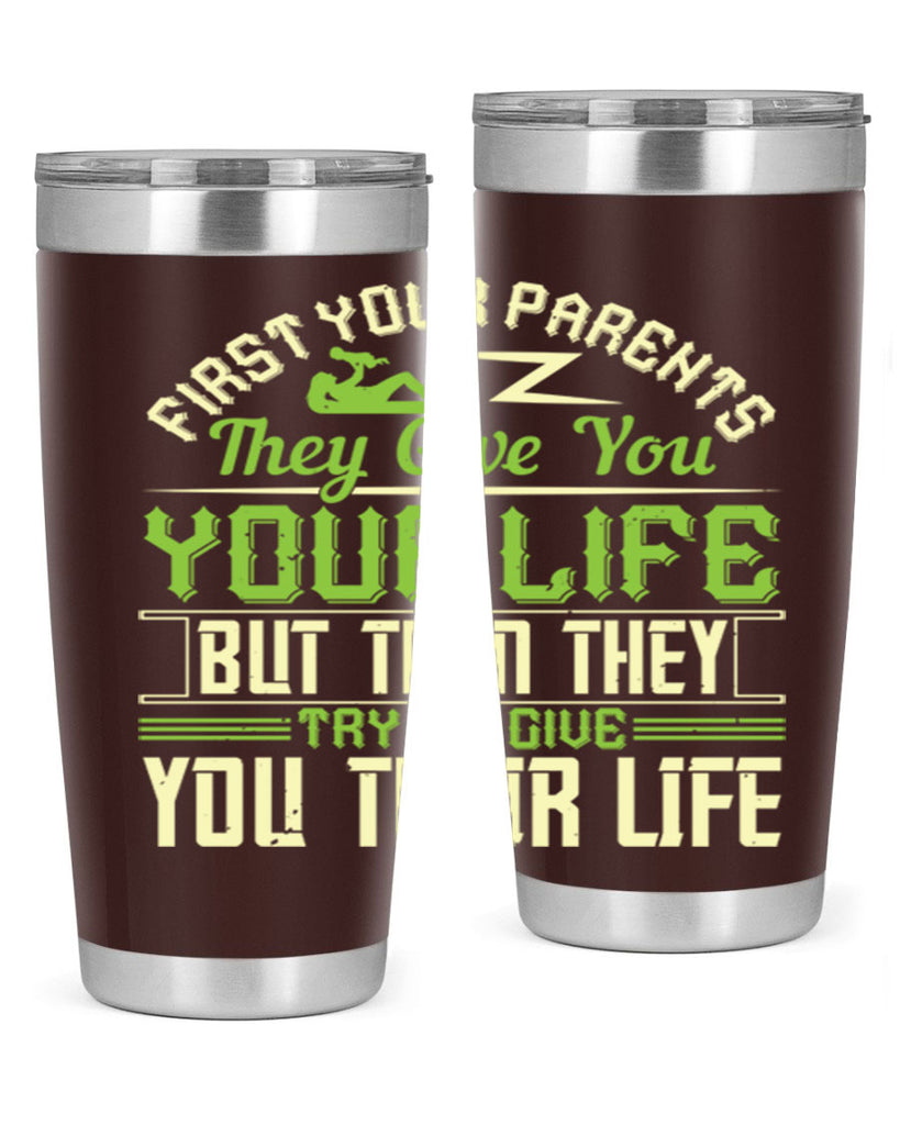 first your parents they give you your life but then they try to give you their life 48#- Parents Day- Tumbler