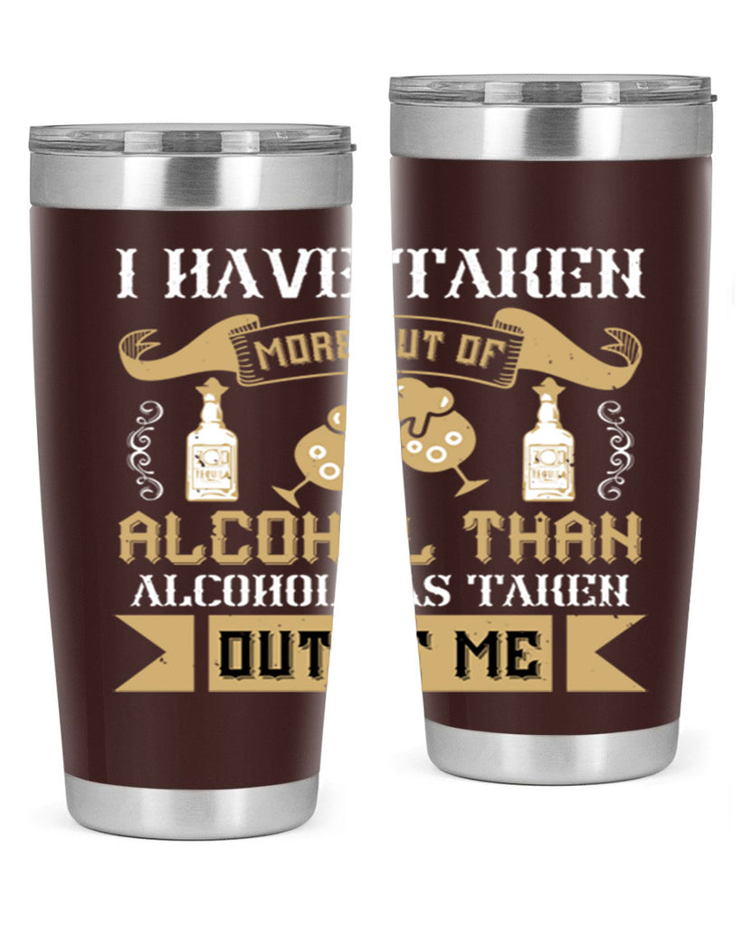 i have taken more out of alcohol than alcohol has taken out of me 46#- drinking- Tumbler