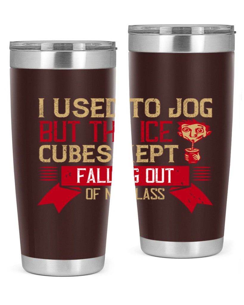 i used to jog but the ice cubes kept falling out of my glass 42#- drinking- Tumbler