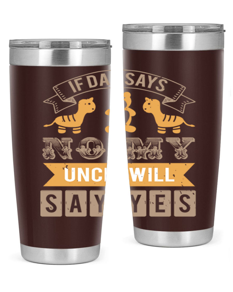 if dad says no my uncle will say yes Style 35#- baby shower- tumbler