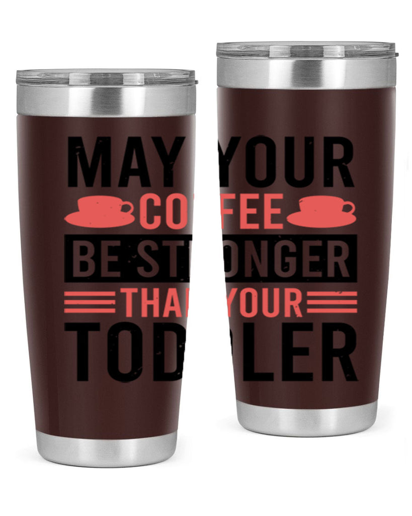 may your coffee be stronger than your toddler 54#- mothers day- Tumbler