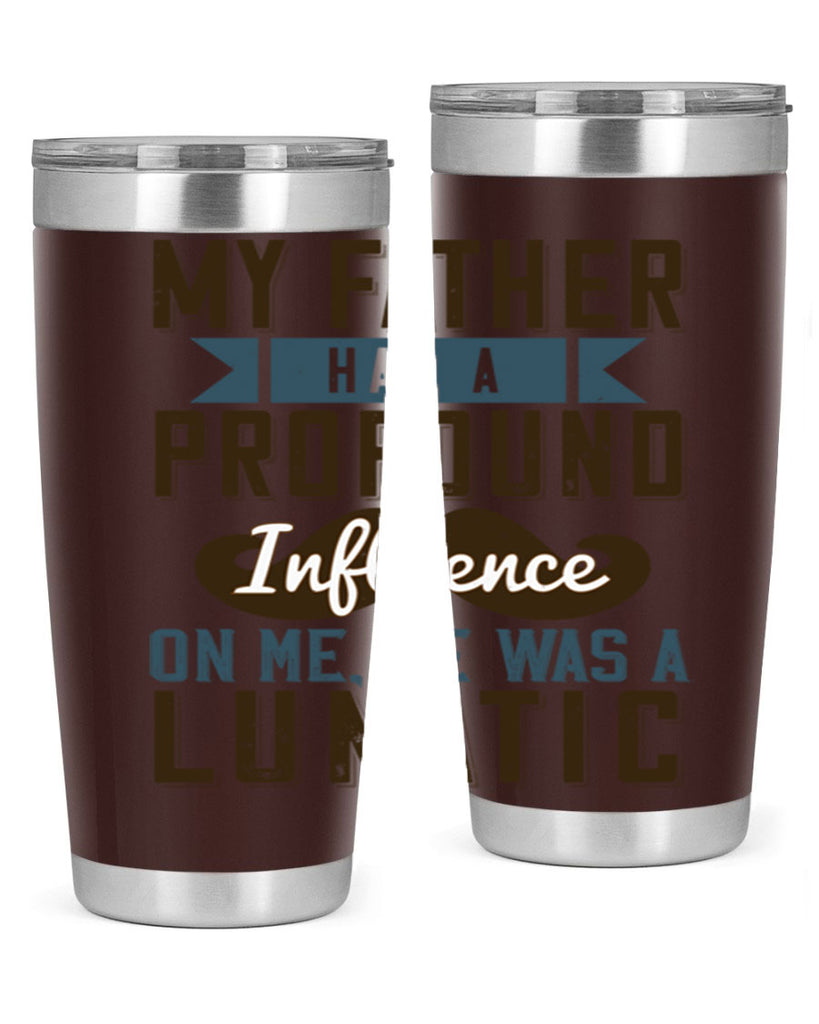 my father had a profound influence on me he was a lunatic 217#- fathers day- Tumbler