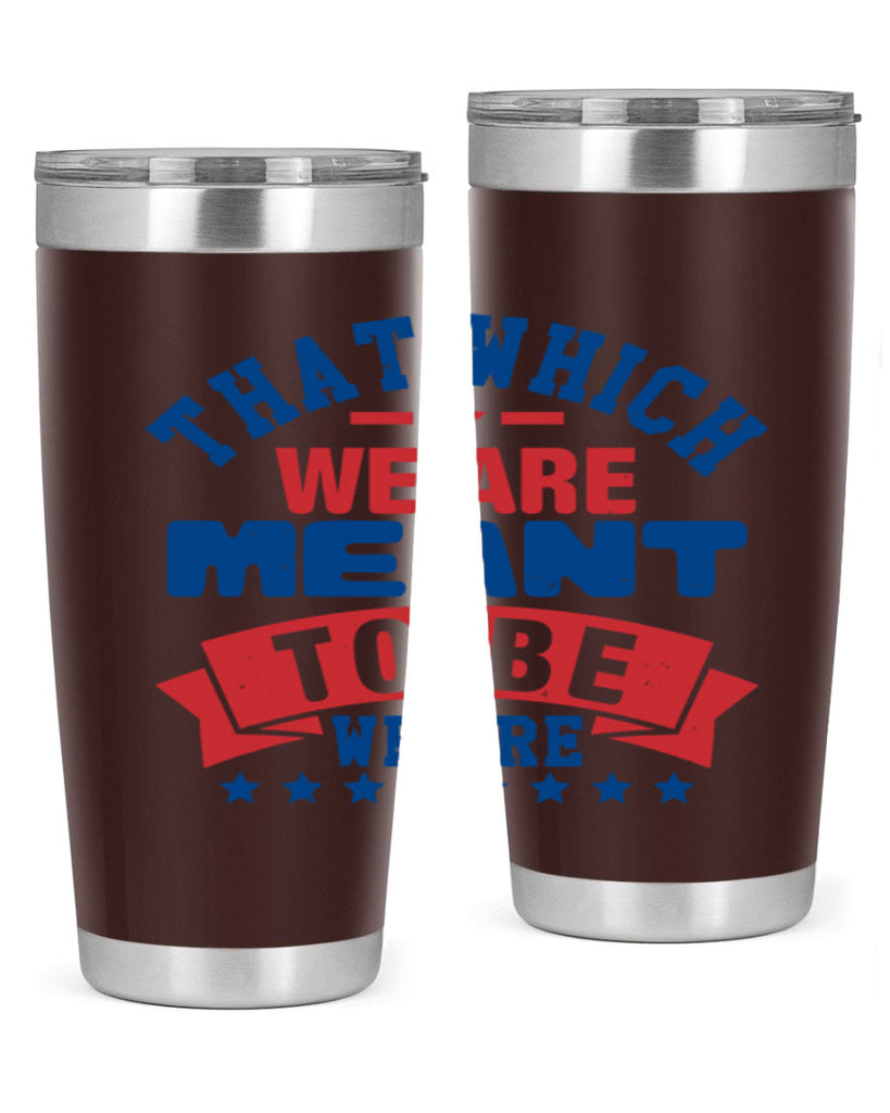that which we are meant to be Style 39#- Fourt Of July- Tumbler