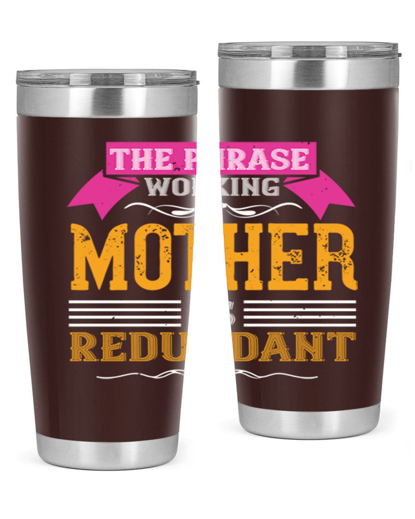 the phrase ’working mother’ is redundant 46#- mom- Tumbler