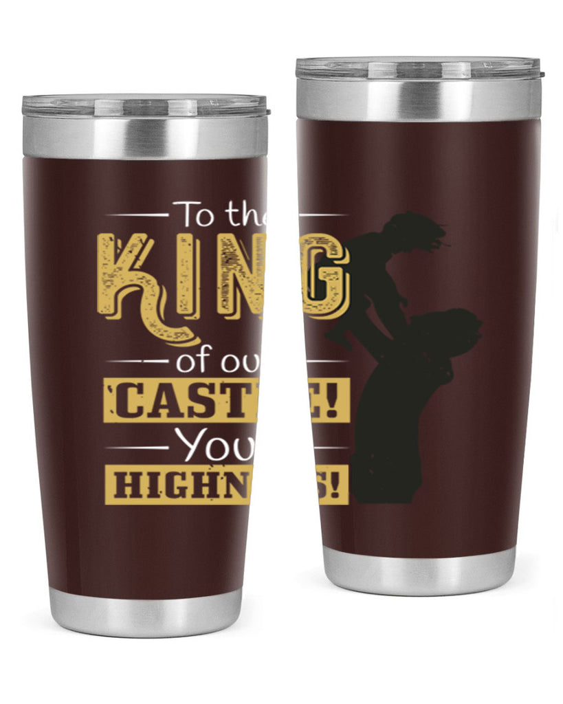 to the king of our castle your highness 152#- fathers day- Tumbler
