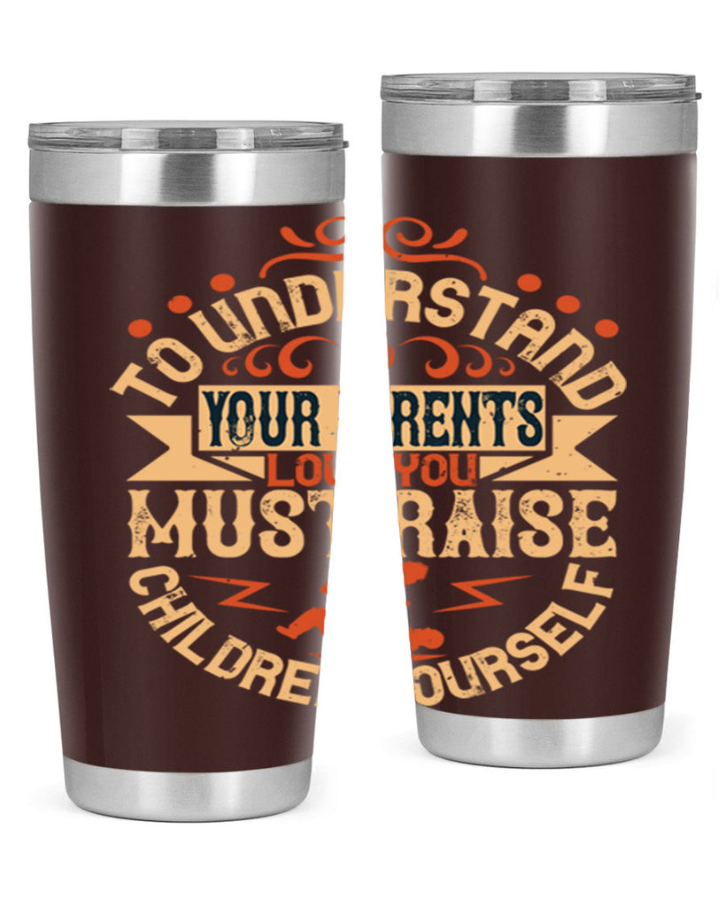 to understand your parents’ love you must raise children yourself 11#- Parents Day- Tumbler