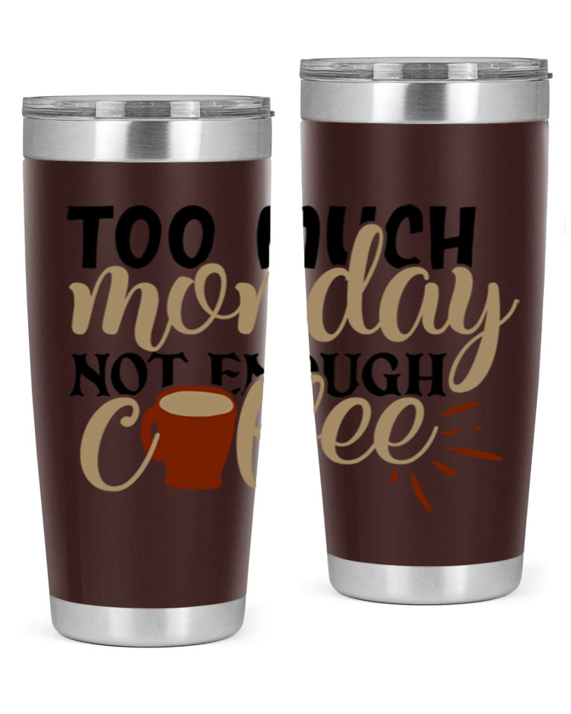 too much monday not enough coffee 199#- coffee- Tumbler